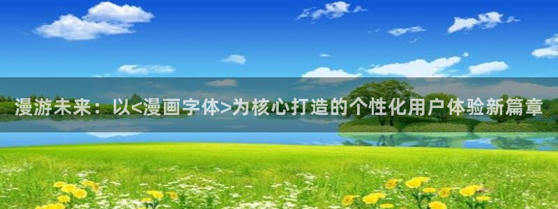 禁漫天堂的：漫游未来：以<漫画字体>为核心打造的个性化用户体验新篇章