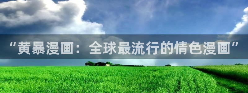 禁漫天堂最新入口：“黄暴漫画：全球最流行的情色漫画”