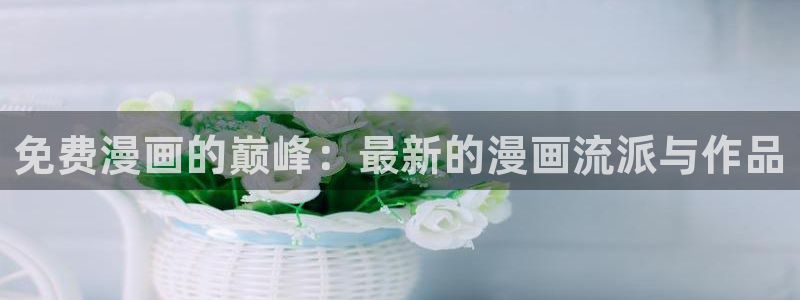 18禁漫天堂下载：免费漫画的巅峰：最新的漫画流派与作品